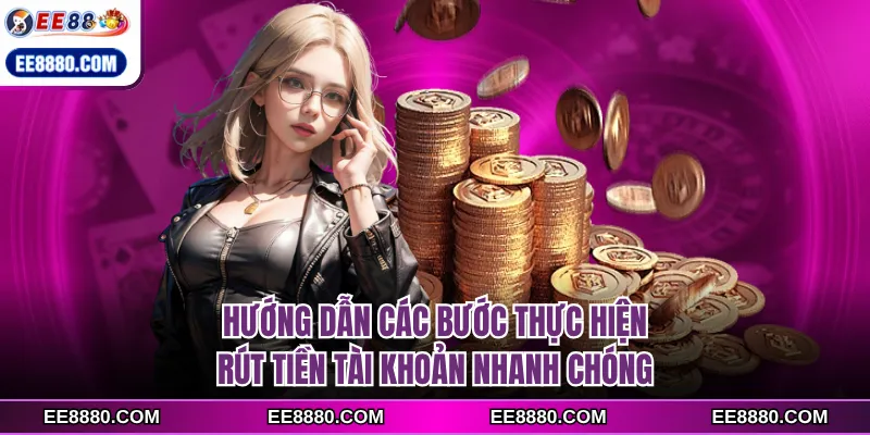 Hướng dẫn các bước thực hiện rút tiền tài khoản nhanh chóng