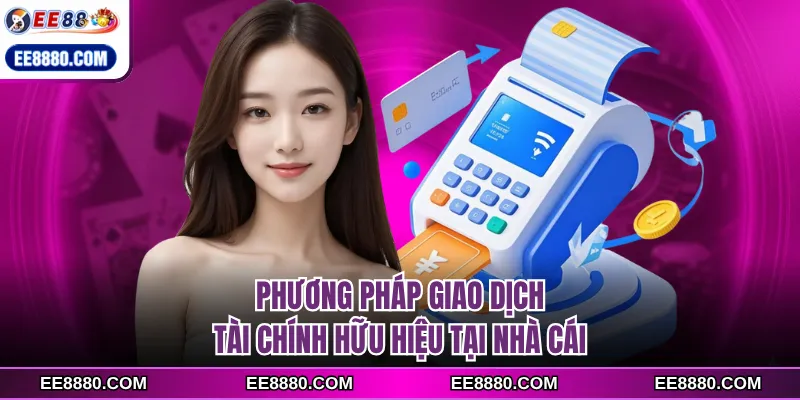 Phương pháp giao dịch tài chính hữu hiệu tại nhà cái